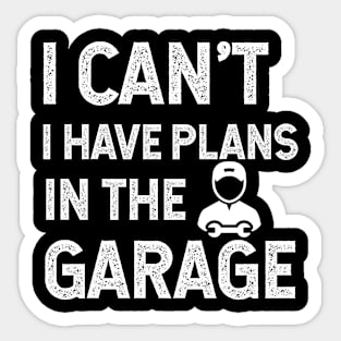 I Can't I Have Plans In The Garage Sticker